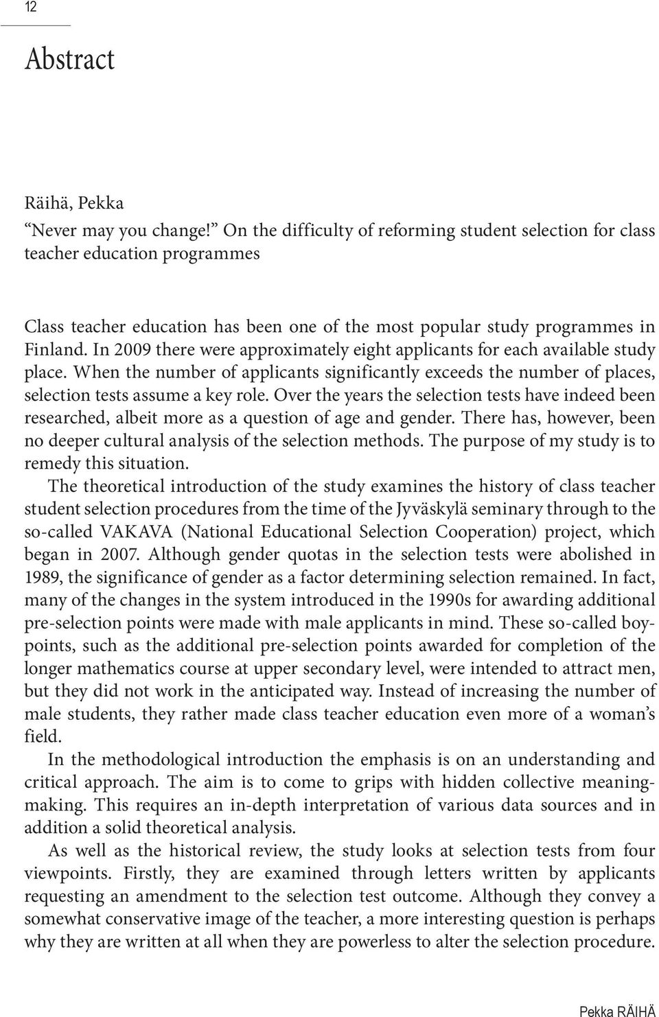 In 2009 there were approximately eight applicants for each available study place. When the number of applicants significantly exceeds the number of places, selection tests assume a key role.