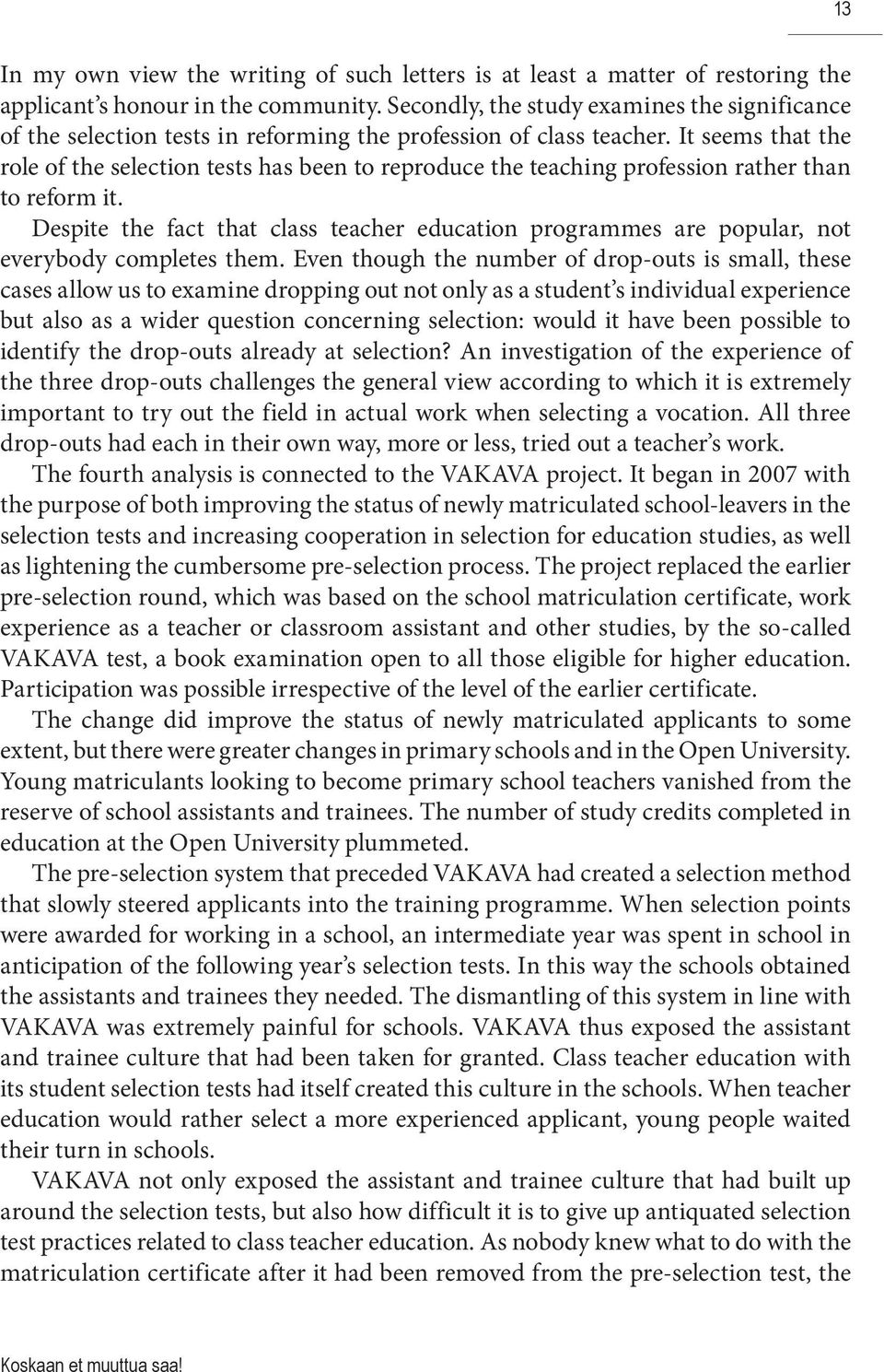 It seems that the role of the selection tests has been to reproduce the teaching profession rather than to reform it.