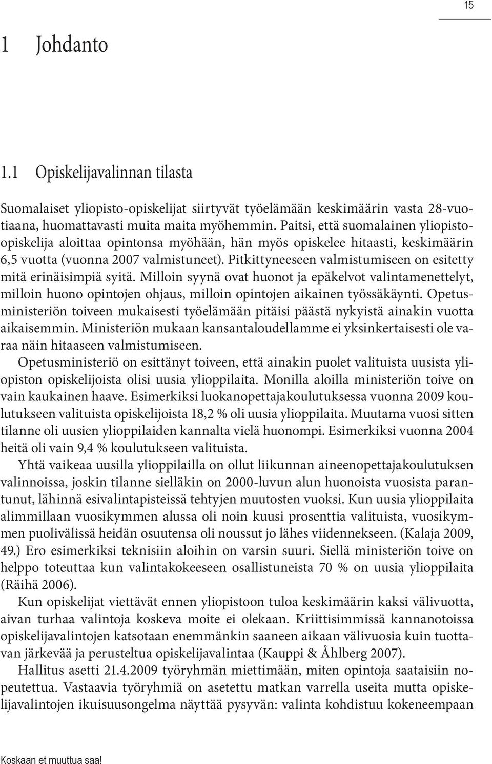 Pitkittyneeseen valmistumiseen on esitetty mitä erinäisimpiä syitä. Milloin syynä ovat huonot ja epäkelvot valintamenettelyt, milloin huono opintojen ohjaus, milloin opintojen aikainen työssäkäynti.