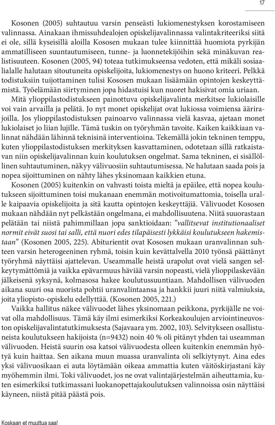 luonnetekijöihin sekä minäkuvan realistisuuteen. Kosonen (2005, 94) toteaa tutkimukseensa vedoten, että mikäli sosiaalialalle halutaan sitoutuneita opiskelijoita, lukiomenestys on huono kriteeri.