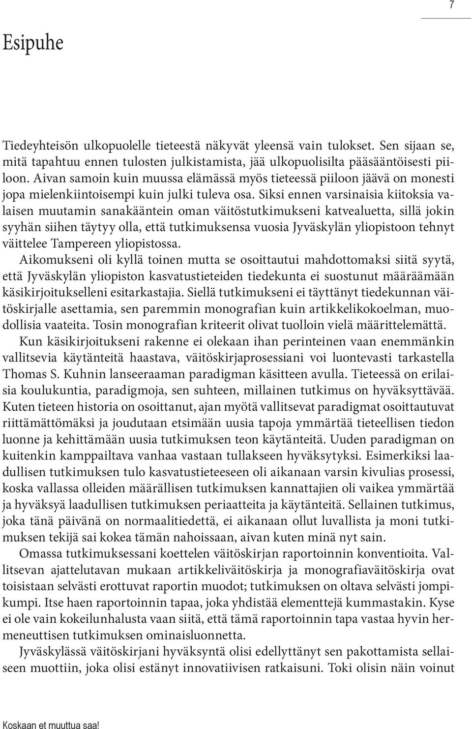 Siksi ennen varsinaisia kiitoksia valaisen muutamin sanakääntein oman väitöstutkimukseni katvealuetta, sillä jokin syyhän siihen täytyy olla, että tutkimuksensa vuosia Jyväskylän yliopistoon tehnyt