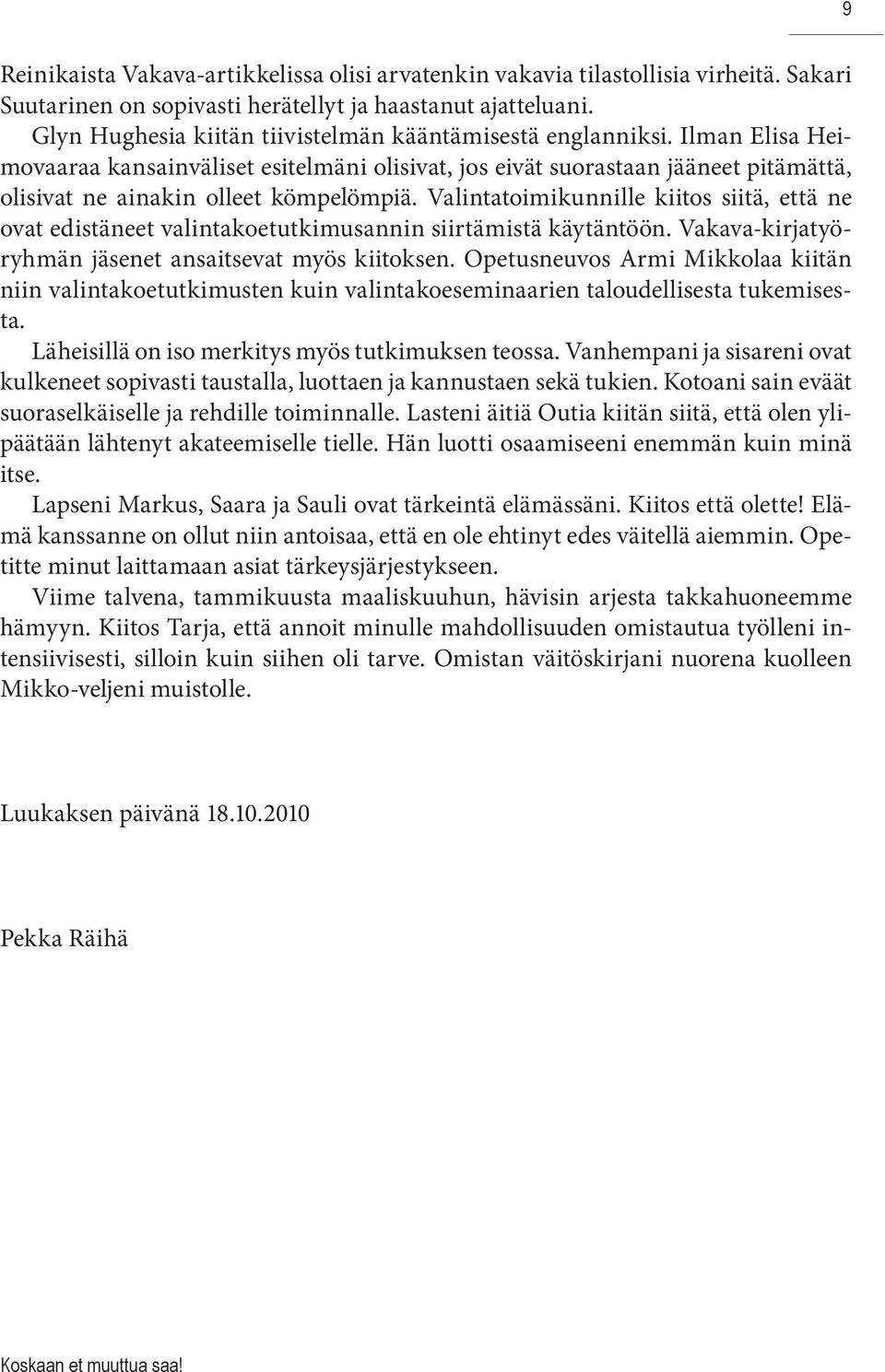 Valintatoimikunnille kiitos siitä, että ne ovat edistäneet valintakoetutkimusannin siirtämistä käytäntöön. Vakava-kirjatyöryhmän jäsenet ansaitsevat myös kiitoksen.