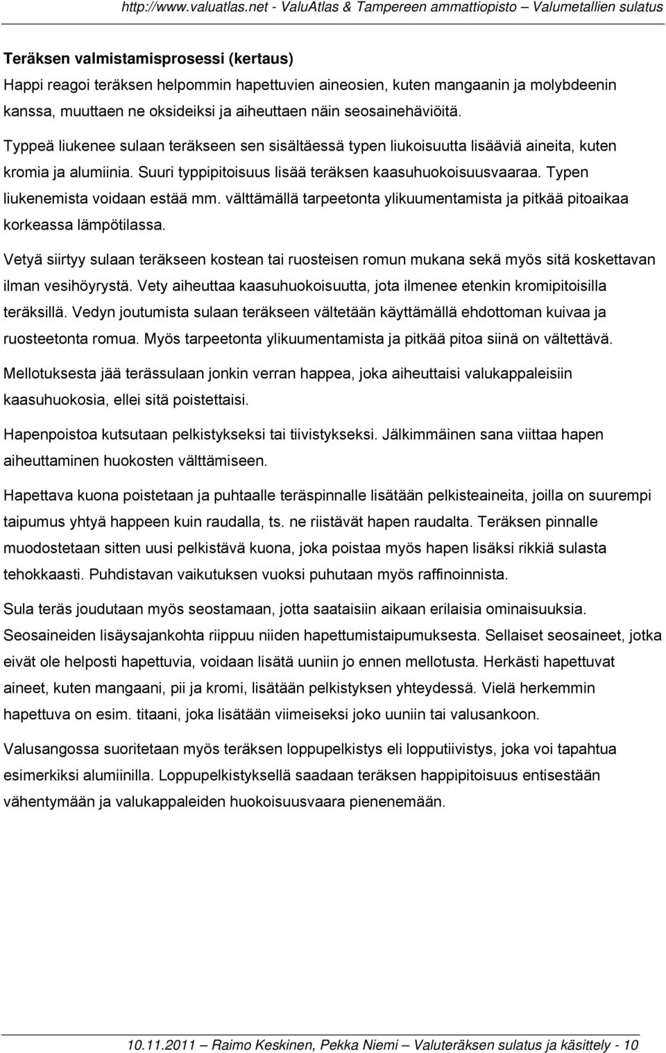 Typen liukenemista voidaan estää mm. välttämällä tarpeetonta ylikuumentamista ja pitkää pitoaikaa korkeassa lämpötilassa.