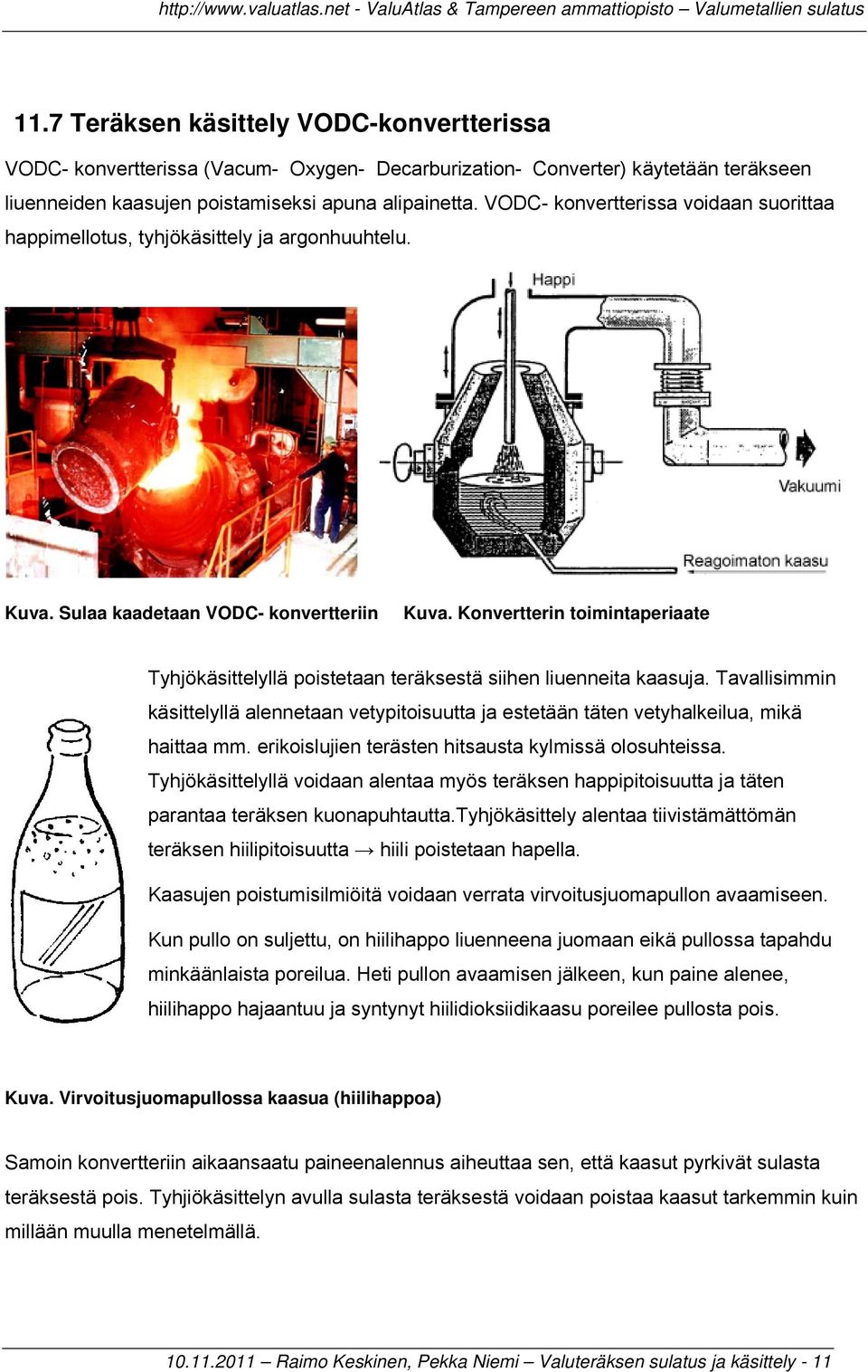 Konvertterin toimintaperiaate Tyhjökäsittelyllä poistetaan teräksestä siihen liuenneita kaasuja. Tavallisimmin käsittelyllä alennetaan vetypitoisuutta ja estetään täten vetyhalkeilua, mikä haittaa mm.