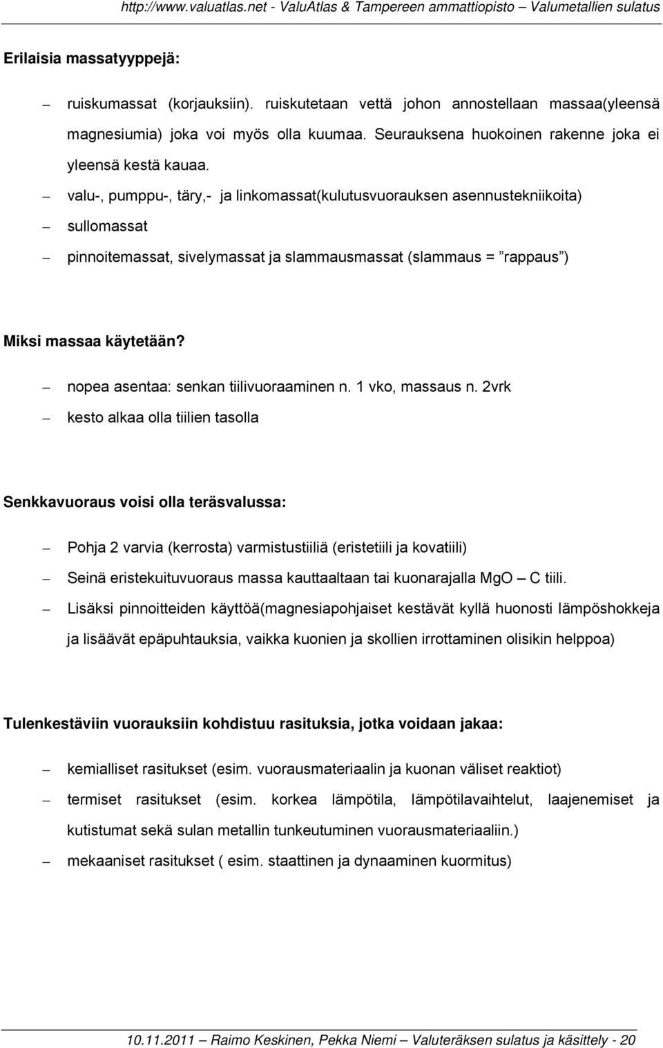 valu-, pumppu-, täry,- ja linkomassat(kulutusvuorauksen asennustekniikoita) sullomassat pinnoitemassat, sivelymassat ja slammausmassat (slammaus = rappaus ) Miksi massaa käytetään?