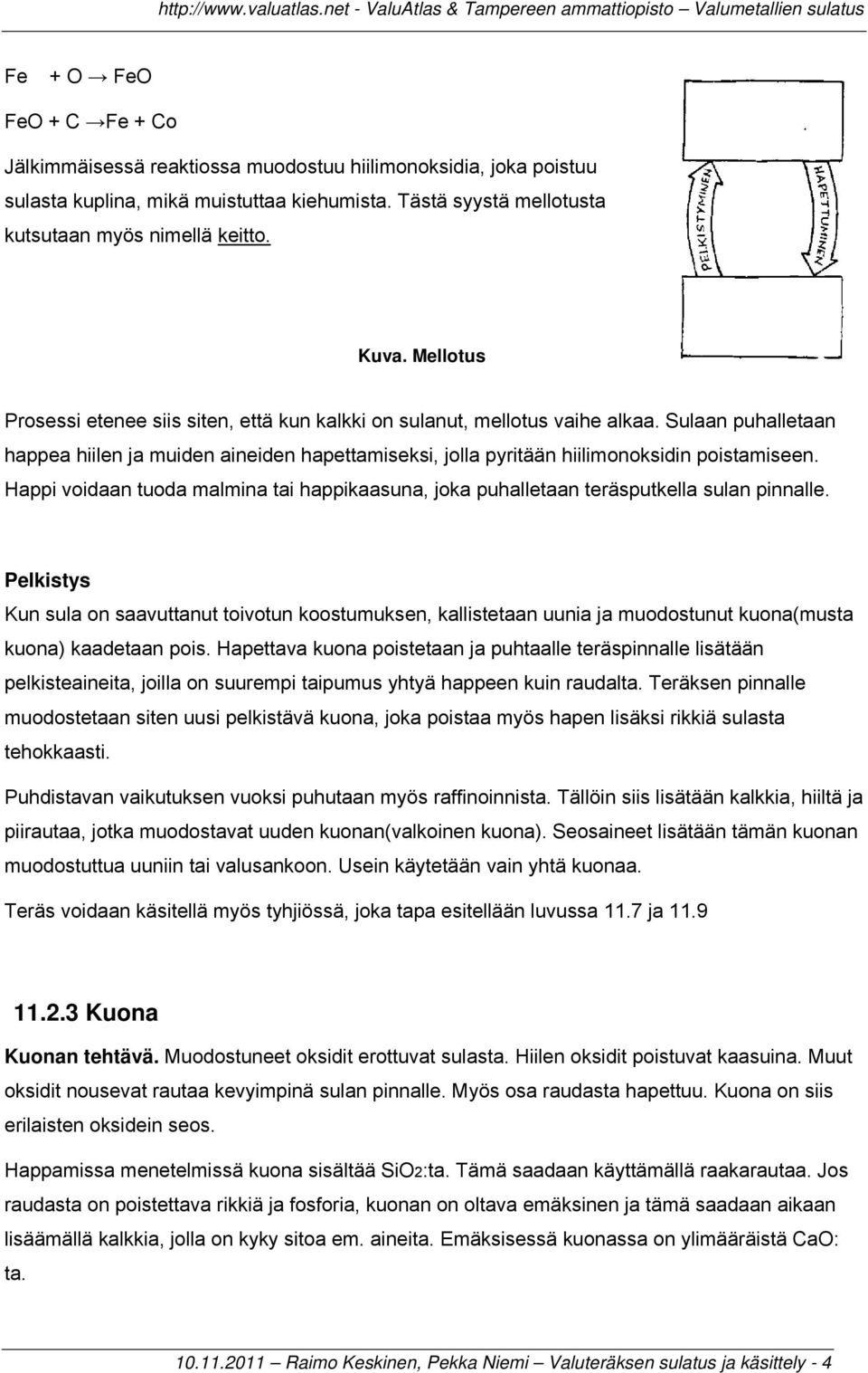 Happi voidaan tuoda malmina tai happikaasuna, joka puhalletaan teräsputkella sulan pinnalle.