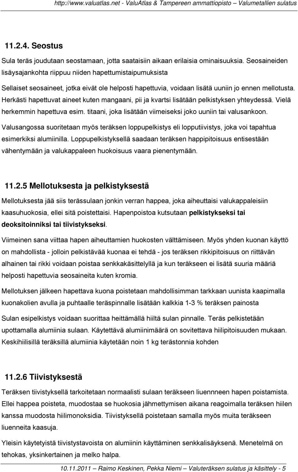 Herkästi hapettuvat aineet kuten mangaani, pii ja kvartsi lisätään pelkistyksen yhteydessä. Vielä herkemmin hapettuva esim. titaani, joka lisätään viimeiseksi joko uuniin tai valusankoon.