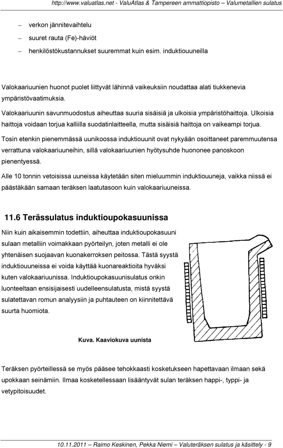 Valokaariuunin savunmuodostus aiheuttaa suuria sisäisiä ja ulkoisia ympäristöhaittoja. Ulkoisia haittoja voidaan torjua kalliilla suodatinlaitteella, mutta sisäisiä haittoja on vaikeampi torjua.