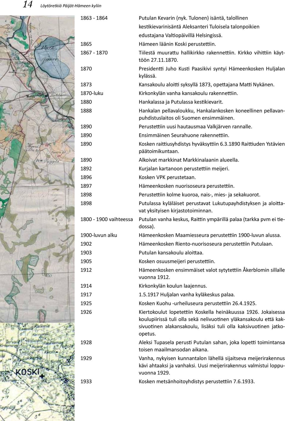 1873 Kansakoulu aloitti syksyllä 1873, opettajana Matti Nykänen. 1870-luku Kirkonkylän vanha kansakoulu rakennettiin. 1880 Hankalassa ja Putulassa kestikievarit.