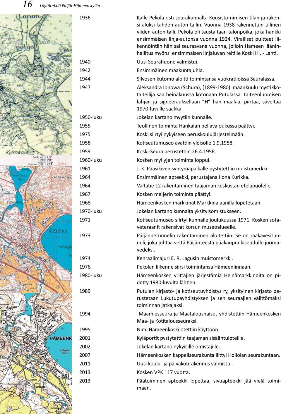 Viralliset puitteet liikennöintiin hän sai seuraavana vuonna, jolloin Hämeen lääninhallitus myönsi ensimmäisen linjaluvan reitille Koski Hl. - Lahti. 1940 uusi Seurahuone valmistui.