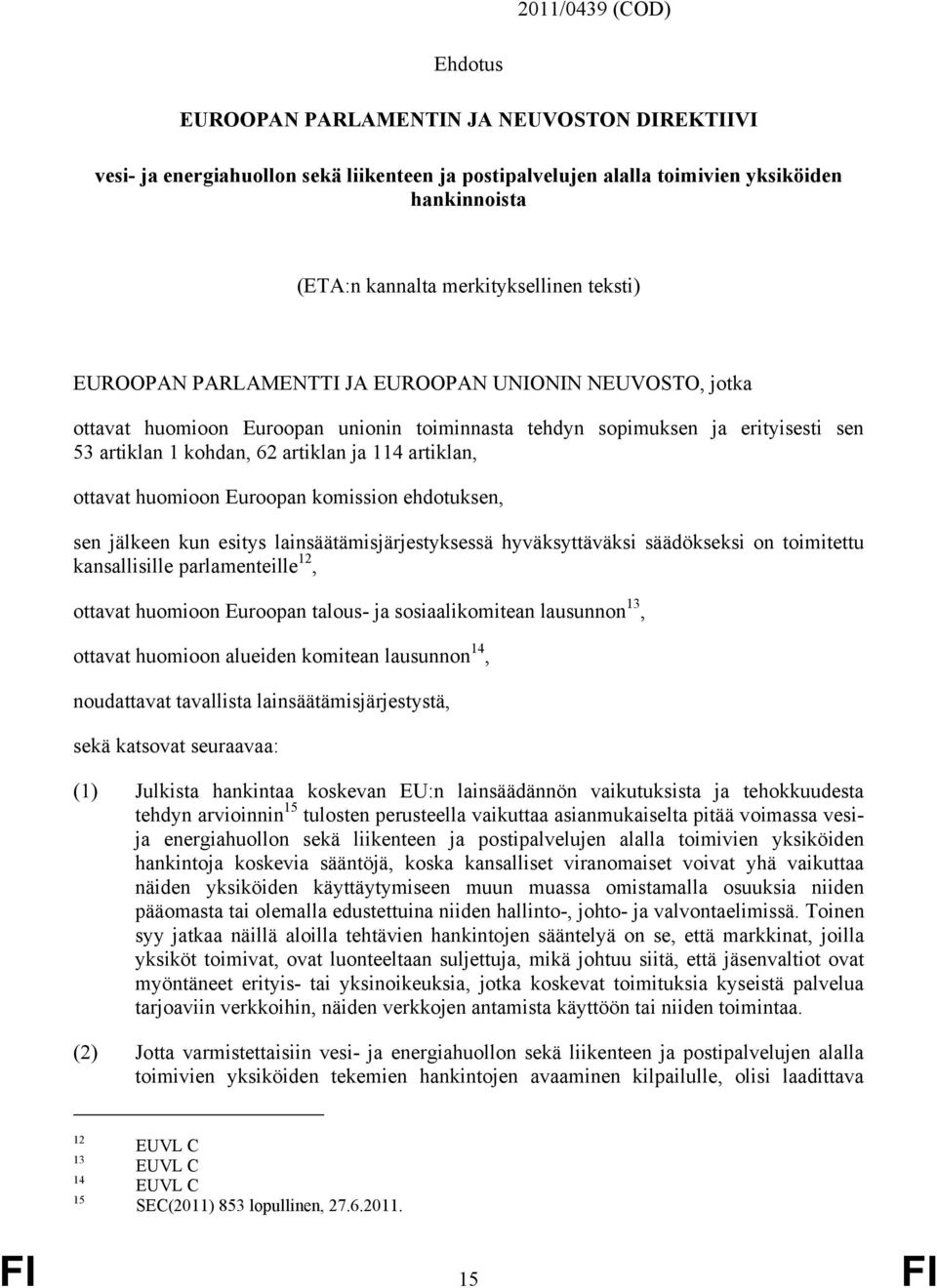 ja 114 artiklan, ottavat huomioon Euroopan komission ehdotuksen, sen jälkeen kun esitys lainsäätämisjärjestyksessä hyväksyttäväksi säädökseksi on toimitettu kansallisille parlamenteille 12, ottavat