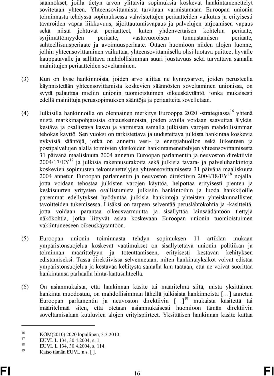 palvelujen tarjoamisen vapaus sekä niistä johtuvat periaatteet, kuten yhdenvertaisen kohtelun periaate, syrjimättömyyden periaate, vastavuoroisen tunnustamisen periaate, suhteellisuusperiaate ja