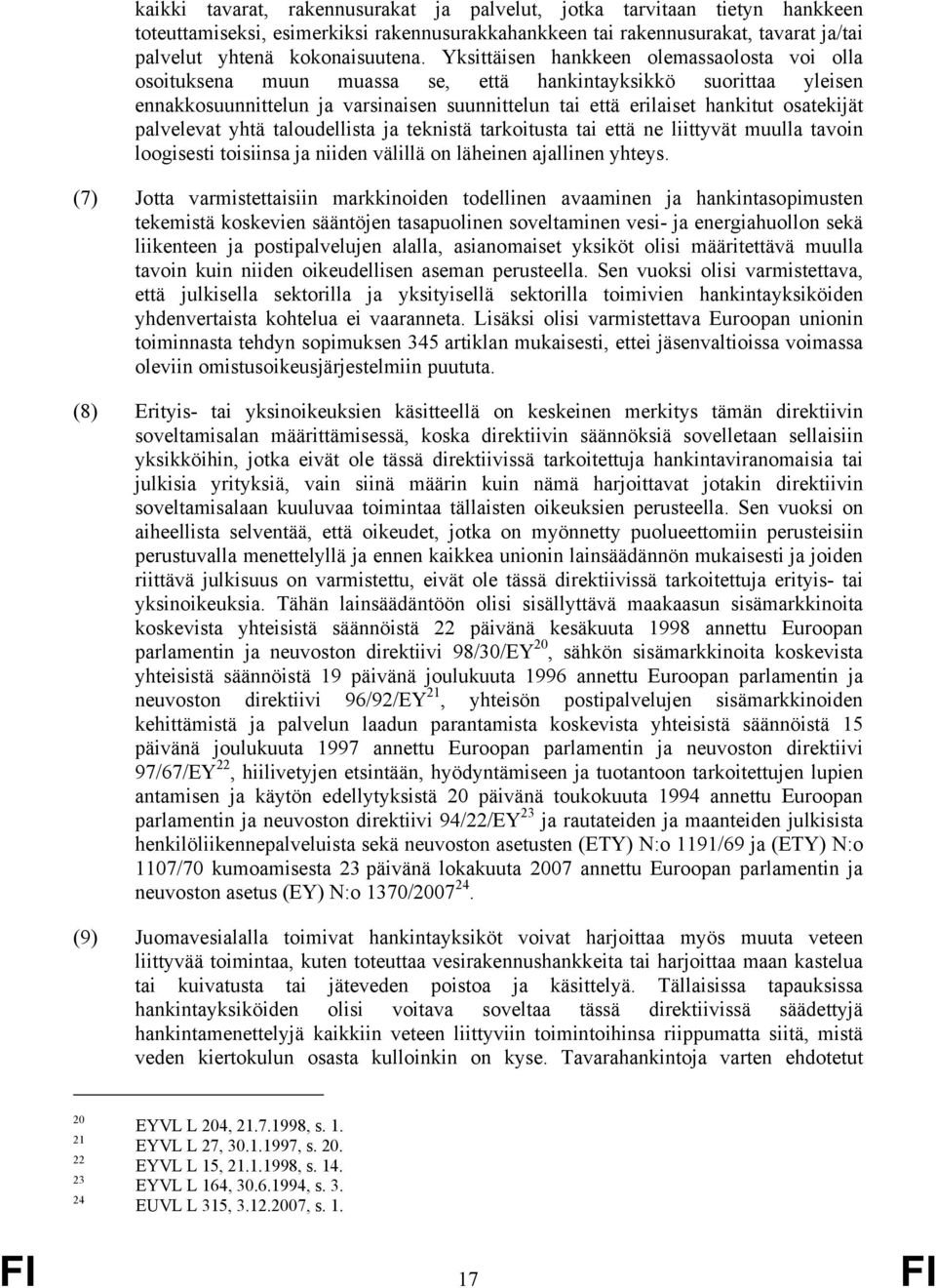 palvelevat yhtä taloudellista ja teknistä tarkoitusta tai että ne liittyvät muulla tavoin loogisesti toisiinsa ja niiden välillä on läheinen ajallinen yhteys.