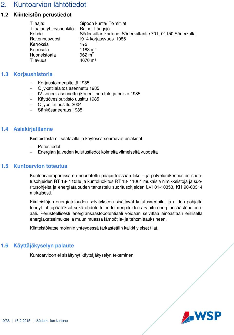 Kerroksia 1+2 Kerrosala 1183 m 2 Huoneistoala 962 m 2 Tilavuus 4670 m³ Korjaustoimenpiteitä 1985 Öljykattilalaitos asennettu 1985 IV-koneet asennettu (koneellinen tulo-ja poisto 1985