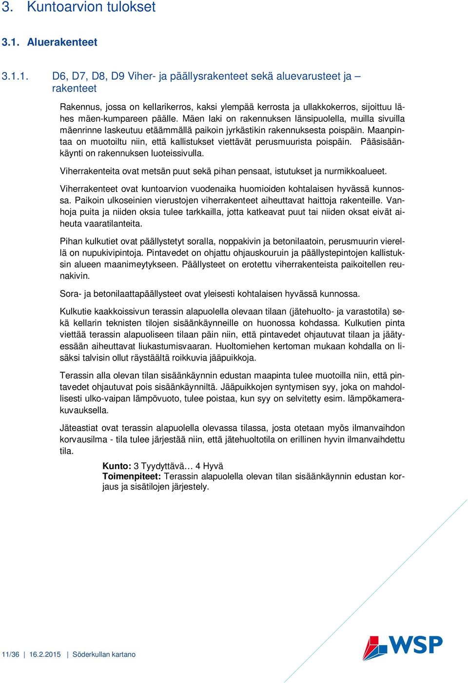 1. D6, D7, D8, D9 Viher- ja päällysrakenteet sekä aluevarusteet ja rakenteet Rakennus, jossa on kellarikerros, kaksi ylempää kerrosta ja ullakkokerros, sijoittuu lähes mäen-kumpareen päälle.