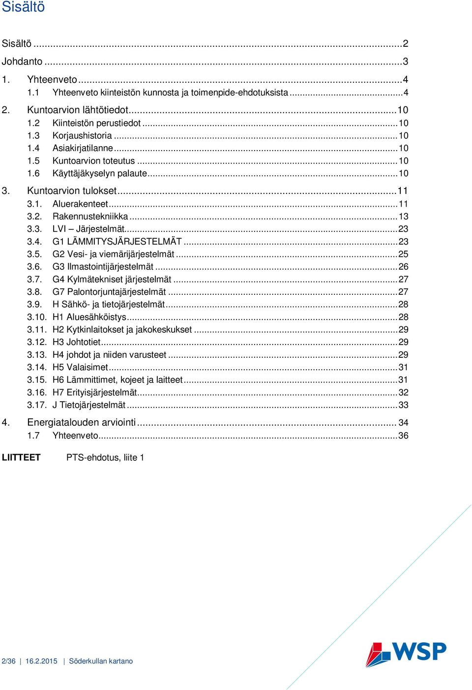 .. 23 3.4. G1 LÄMMITYSJÄRJESTELMÄT... 23 3.5. G2 Vesi- ja viemärijärjestelmät... 25 3.6. G3 Ilmastointijärjestelmät... 26 3.7. G4 Kylmätekniset järjestelmät... 27 3.8. G7 Palontorjuntajärjestelmät.