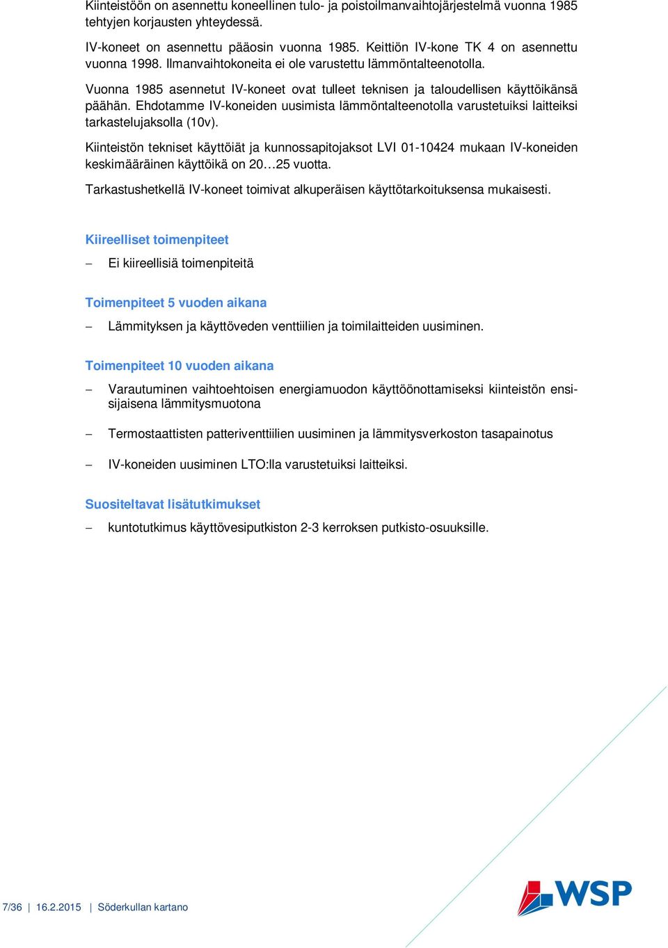 Ehdotamme IV-koneiden uusimista lämmöntalteenotolla varustetuiksi laitteiksi tarkastelujaksolla (10v).