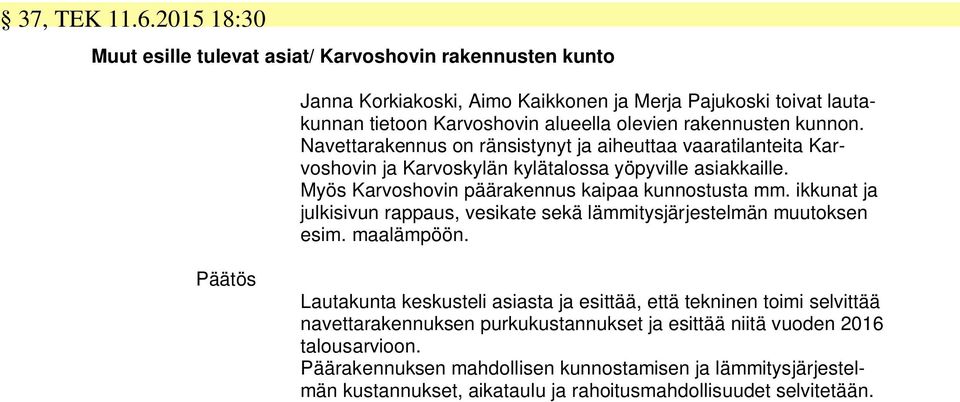 kunnon. Navettarakennus on ränsistynyt ja aiheuttaa vaaratilanteita Karvoshovin ja Karvoskylän kylätalossa yöpyville asiakkaille. Myös Karvoshovin päärakennus kaipaa kunnostusta mm.