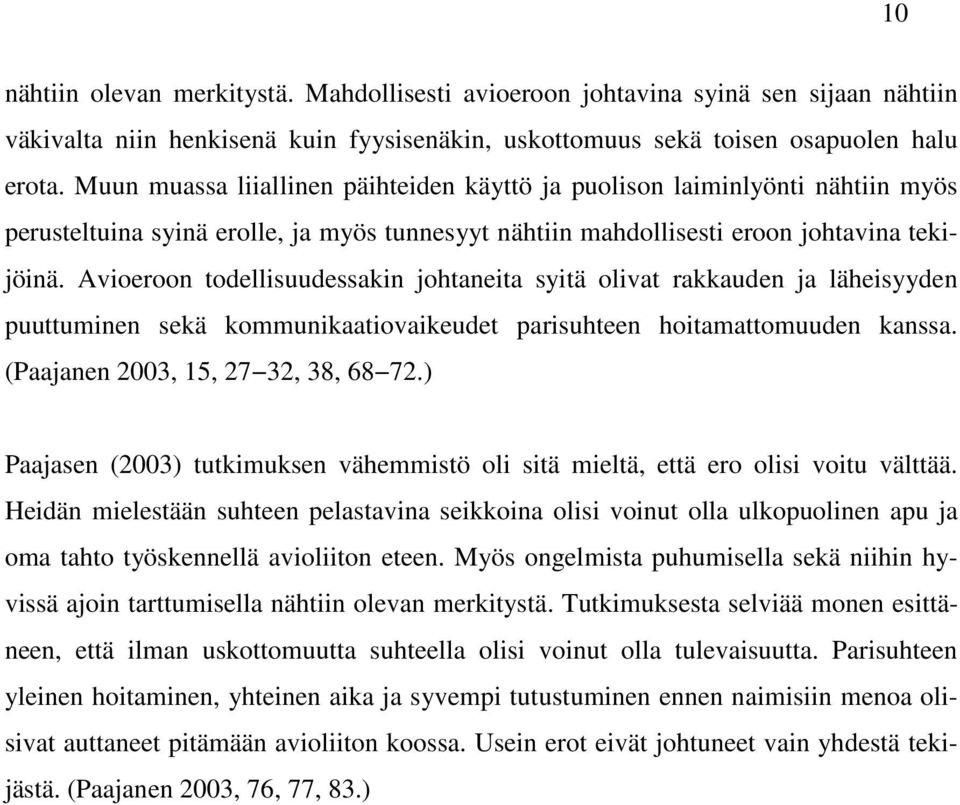 Avioeroon todellisuudessakin johtaneita syitä olivat rakkauden ja läheisyyden puuttuminen sekä kommunikaatiovaikeudet parisuhteen hoitamattomuuden kanssa. (Paajanen 2003, 15, 27 32, 38, 68 72.