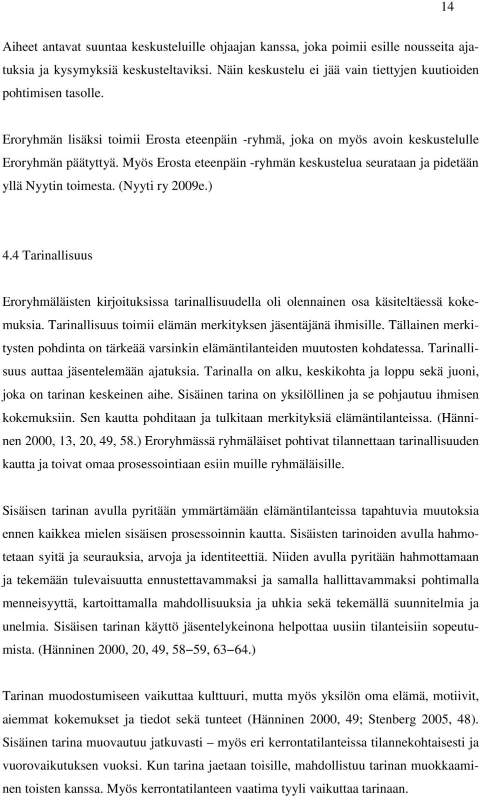 (Nyyti ry 2009e.) 4.4 Tarinallisuus Eroryhmäläisten kirjoituksissa tarinallisuudella oli olennainen osa käsiteltäessä kokemuksia. Tarinallisuus toimii elämän merkityksen jäsentäjänä ihmisille.