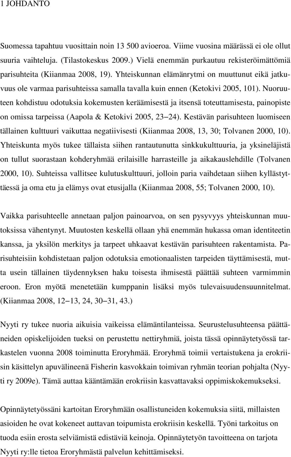 Yhteiskunnan elämänrytmi on muuttunut eikä jatkuvuus ole varmaa parisuhteissa samalla tavalla kuin ennen (Ketokivi 2005, 101).