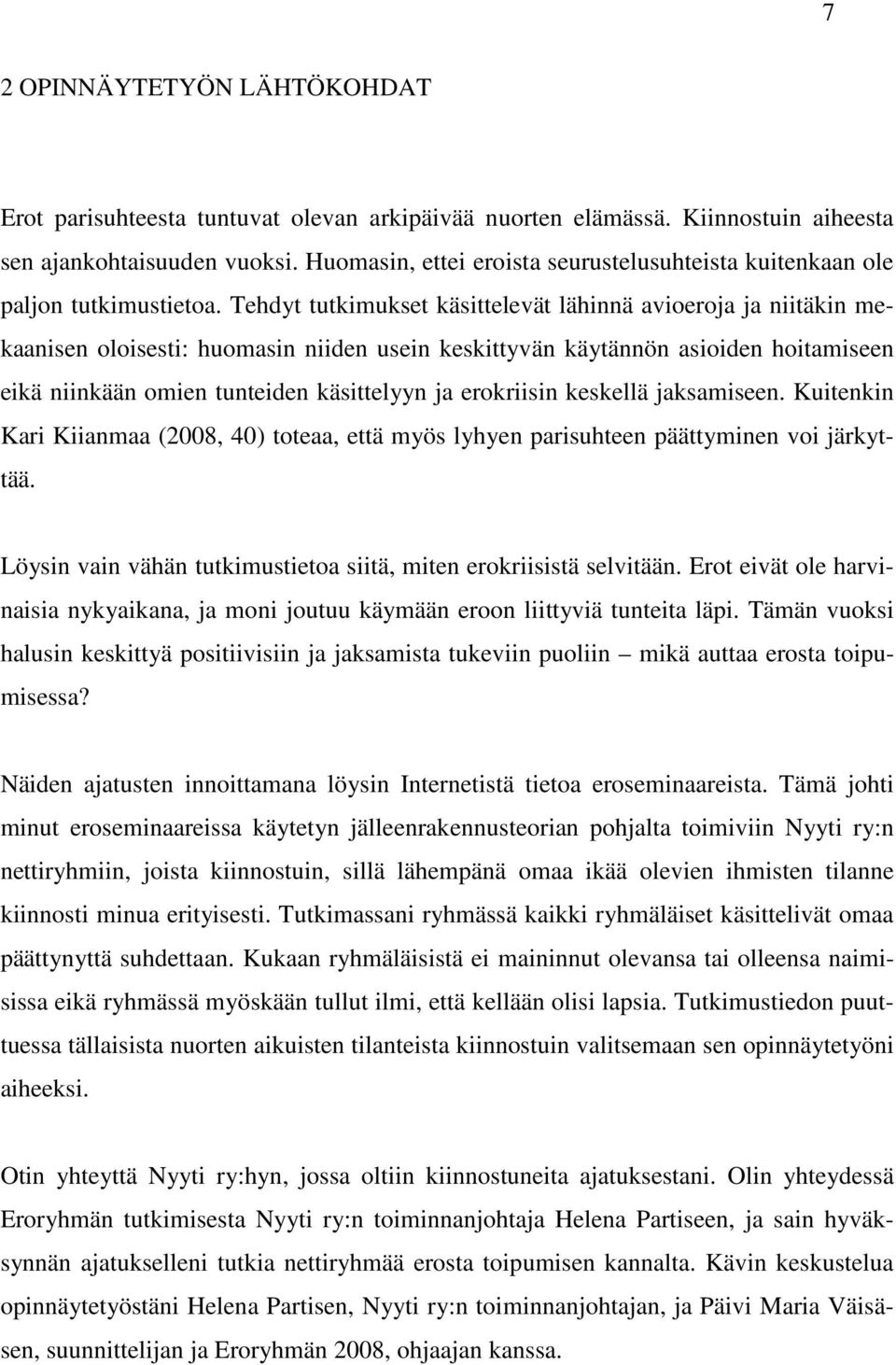 Tehdyt tutkimukset käsittelevät lähinnä avioeroja ja niitäkin mekaanisen oloisesti: huomasin niiden usein keskittyvän käytännön asioiden hoitamiseen eikä niinkään omien tunteiden käsittelyyn ja