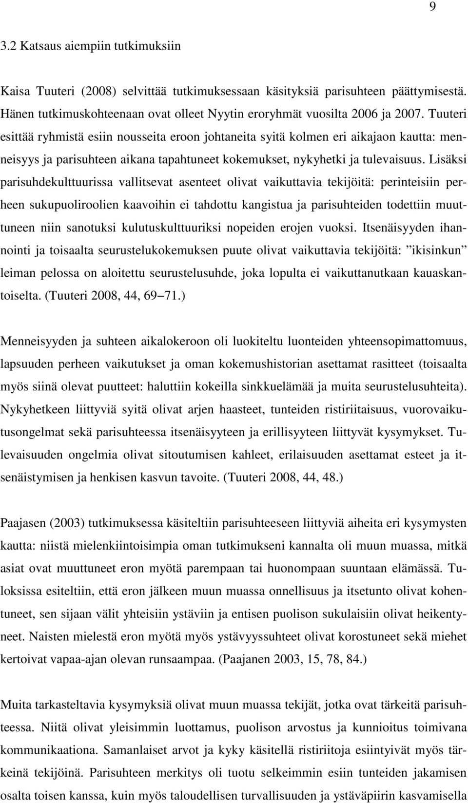 Lisäksi parisuhdekulttuurissa vallitsevat asenteet olivat vaikuttavia tekijöitä: perinteisiin perheen sukupuoliroolien kaavoihin ei tahdottu kangistua ja parisuhteiden todettiin muuttuneen niin