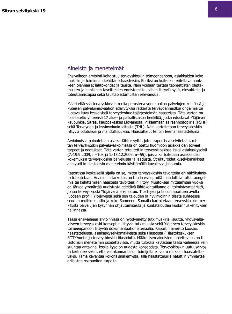 Näin voidaan testata teoreettisten olettamusten ja hankkeen tavoitteiden onnistumista, siihen liittyviä syitä, olosuhteita ja toteuttamistapaa sekä taustaolettamusten relevanssia.