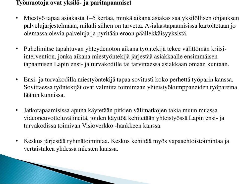 Puhelimitse tapahtuvan yhteydenoton aikana työntekijä tekee välittömän kriisiintervention, jonka aikana miestyöntekijä järjestää asiakkaalle ensimmäisen tapaamisen Lapin ensi- ja turvakodille tai