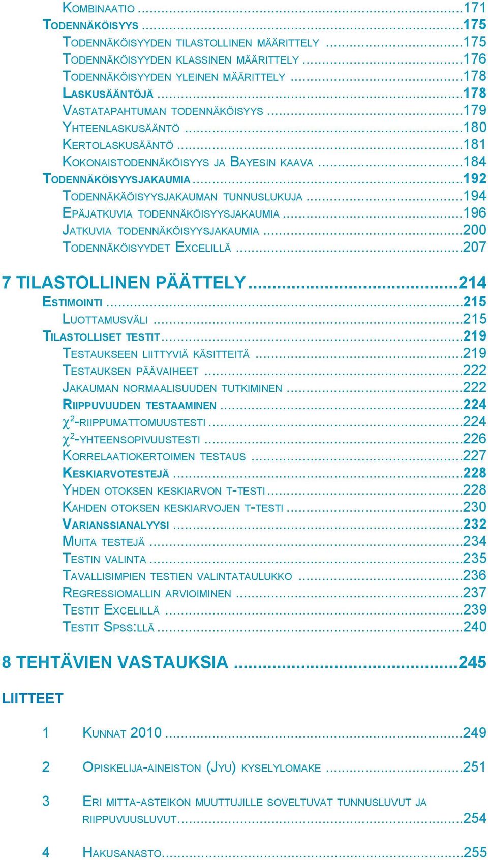 ..194 EPÄJATKUVIA TODENNÄKÖISYYSJAKAUMIA...196 JATKUVIA TODENNÄKÖISYYSJAKAUMIA...200 TODENNÄKÖISYYDET EXCELILLÄ...207 7 TILASTOLLINEN PÄÄTTELY...214 ESTIMOINTI...215 LUOTTAMUSVÄLI.