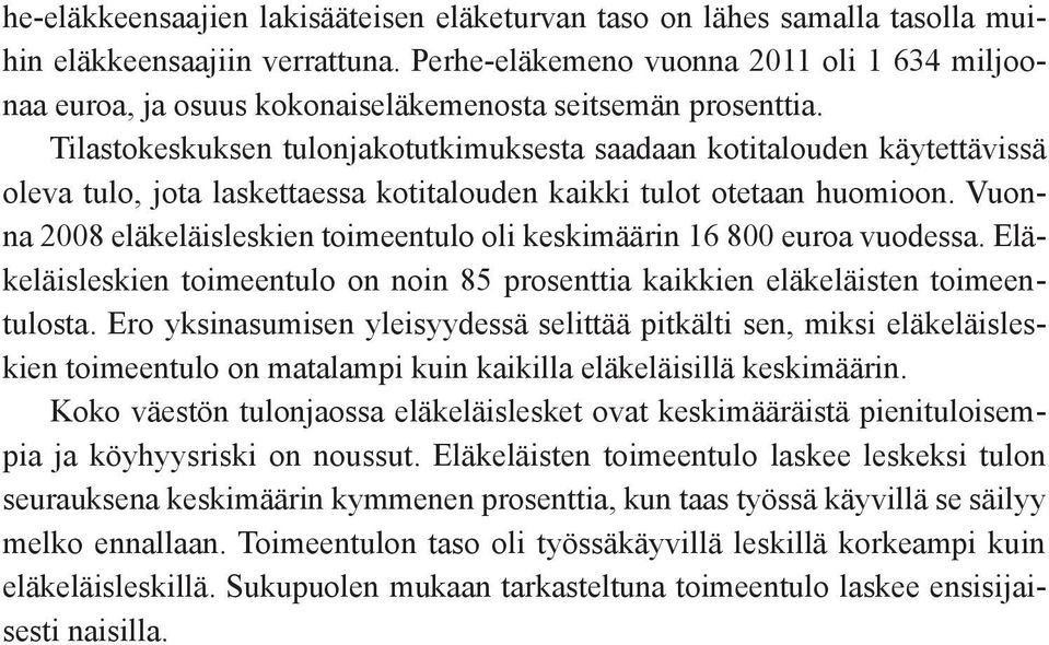 Tilastokeskuksen tulonjakotutkimuksesta saadaan kotitalouden käytettävissä oleva tulo, jota laskettaessa kotitalouden kaikki tulot otetaan huomioon.