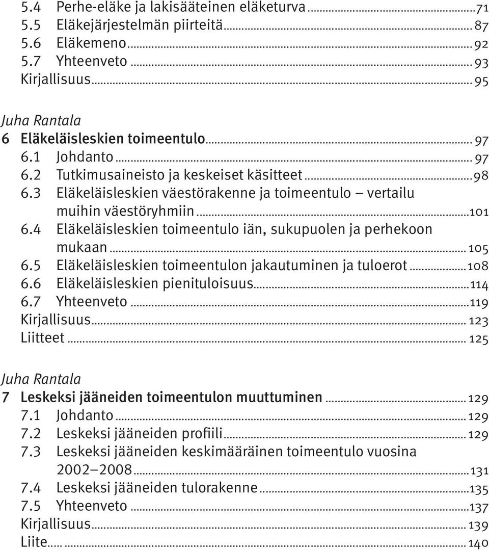4 Eläkeläisleskien toimeentulo iän, sukupuolen ja perhekoon mukaan... 105 6.5 Eläkeläisleskien toimeentulon jakautuminen ja tuloerot...108 6.6 Eläkeläisleskien pienituloisuus...114 6.7 Yhteenveto.