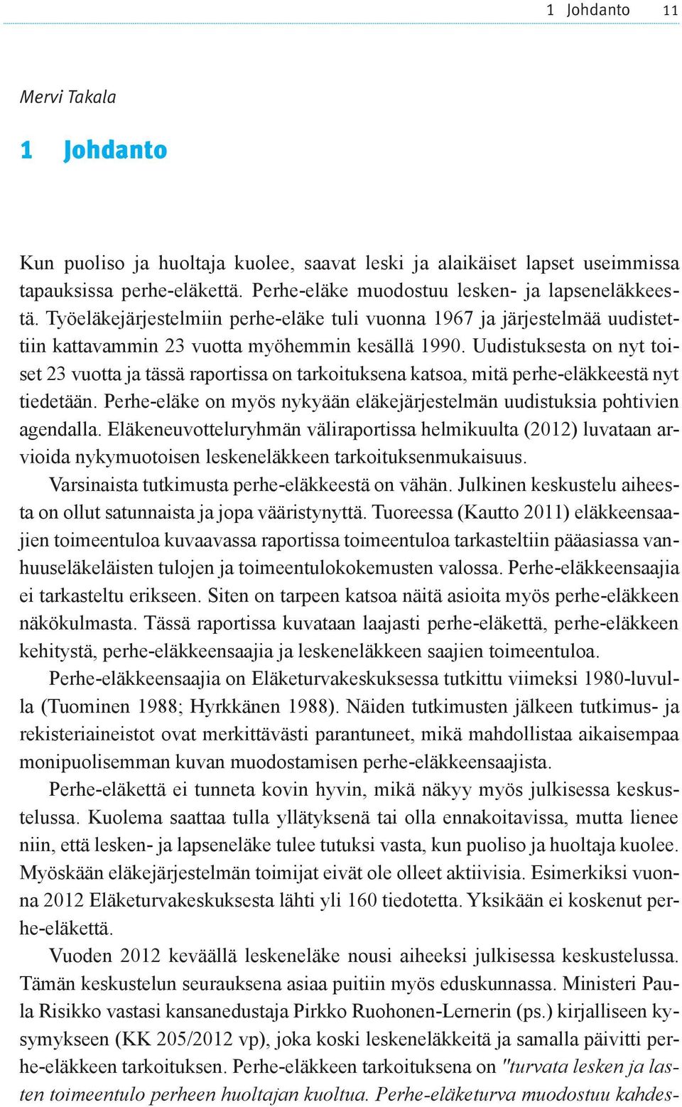 Uudistuksesta on nyt toiset 23 vuotta ja tässä raportissa on tarkoituksena katsoa, mitä perhe-eläkkeestä nyt tiedetään. Perhe-eläke on myös nykyään eläkejärjestelmän uudistuksia pohtivien agendalla.