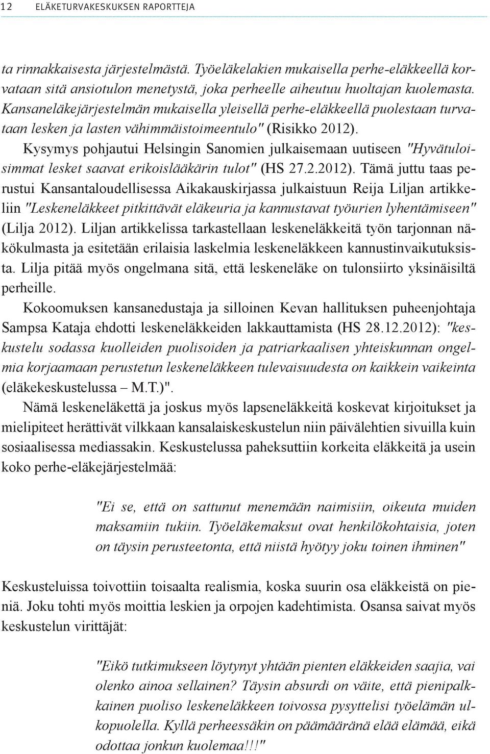 Kysymys pohjautui Helsingin Sanomien julkaisemaan uutiseen "Hyvätuloisimmat lesket saavat erikoislääkärin tulot" (HS 27.2.2012).