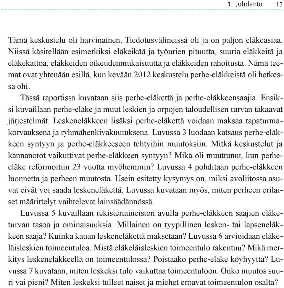Nämä teemat ovat yhtenään esillä, kun kevään 2012 keskustelu perhe-eläkkeistä oli hetkessä ohi. Tässä raportissa kuvataan siis perhe-eläkettä ja perhe-eläkkeensaajia.
