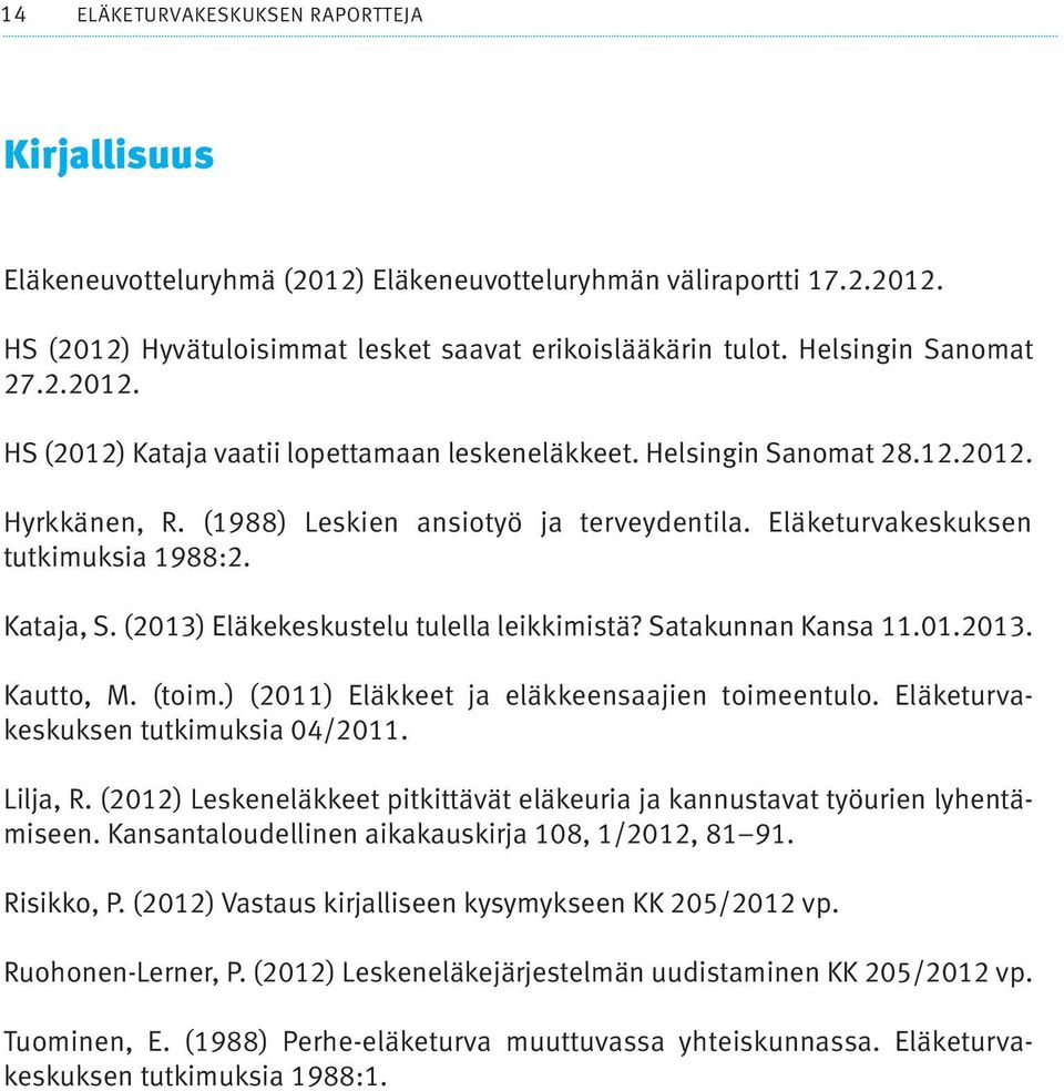 Eläketurvakeskuksen tutkimuksia 1988:2. Kataja, S. (2013) Eläkekeskustelu tulella leikkimistä? Satakunnan Kansa 11.01.2013. Kautto, M. (toim.) (2011) Eläkkeet ja eläkkeensaajien toimeentulo.