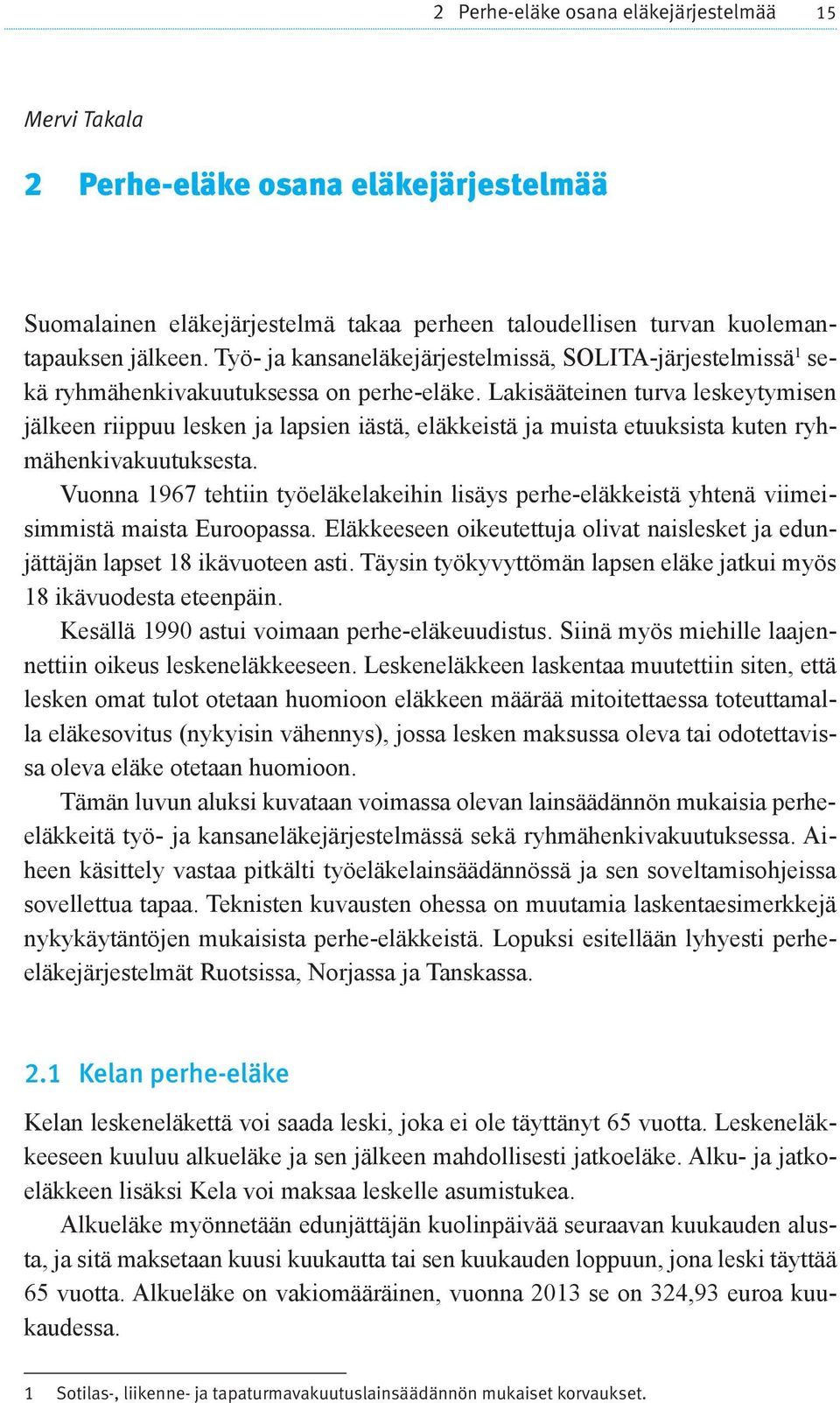 Lakisääteinen turva leskeytymisen jälkeen riippuu lesken ja lapsien iästä, eläkkeistä ja muista etuuksista kuten ryhmähenkivakuutuksesta.