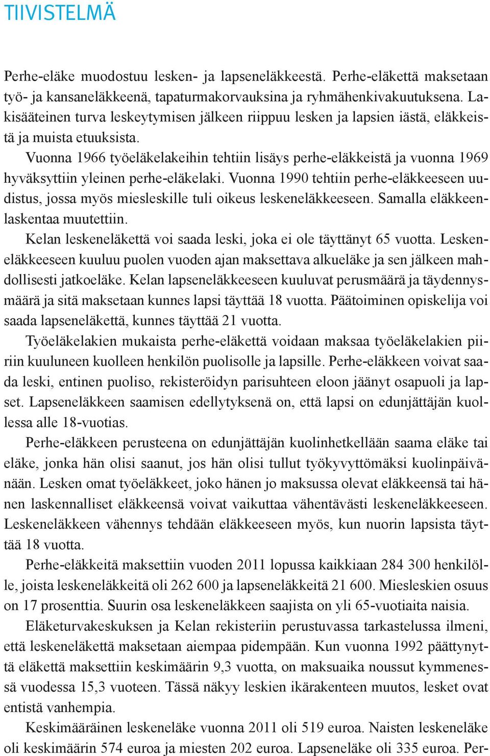 Vuonna 1966 työeläkelakeihin tehtiin lisäys perhe-eläkkeistä ja vuonna 1969 hyväksyttiin yleinen perhe-eläkelaki.