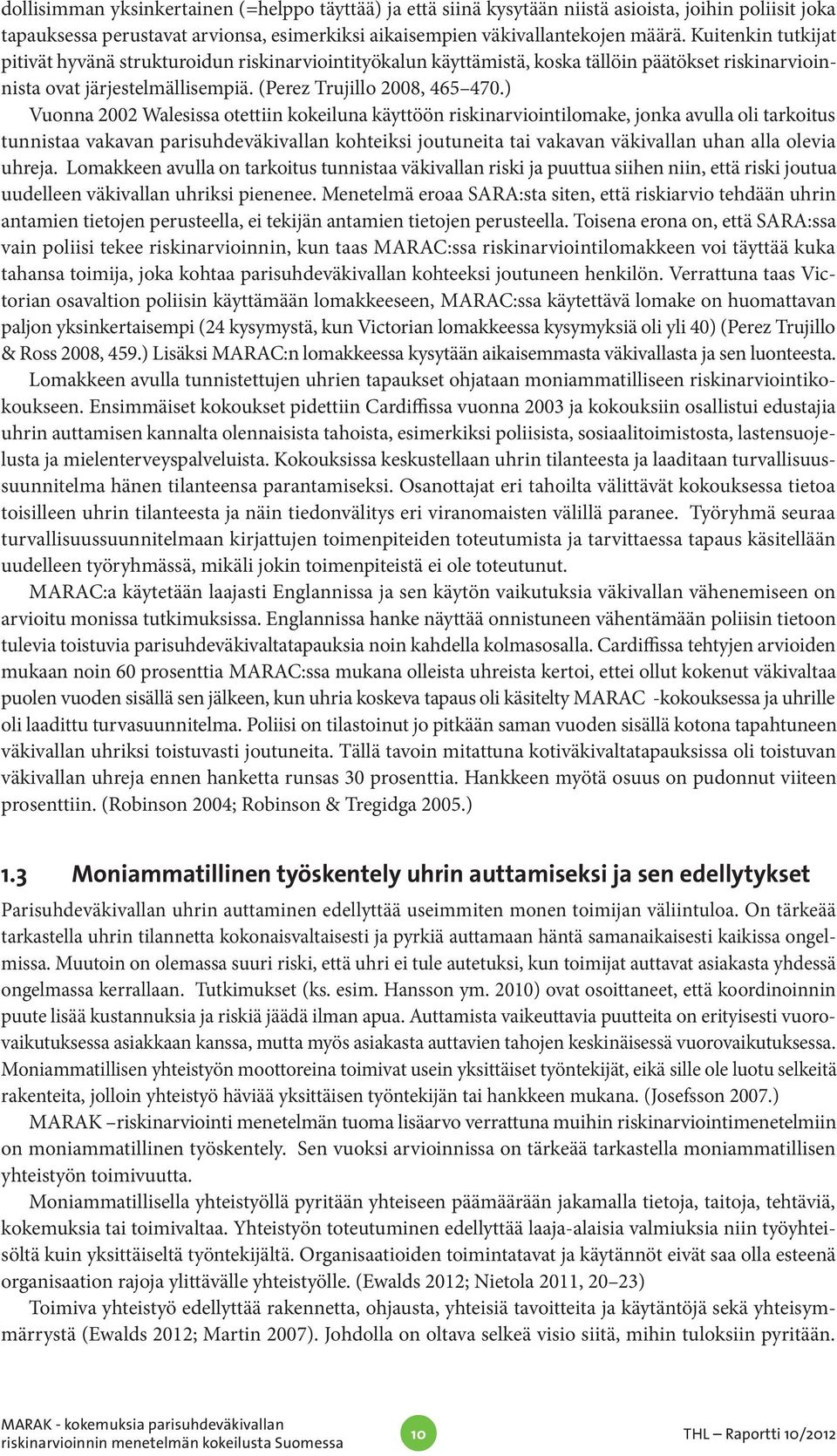 ) Vuonna 2002 Walesissa otettiin kokeiluna käyttöön riskinarviointilomake, jonka avulla oli tarkoitus tunnistaa vakavan parisuhdeväkivallan kohteiksi joutuneita tai vakavan väkivallan uhan alla