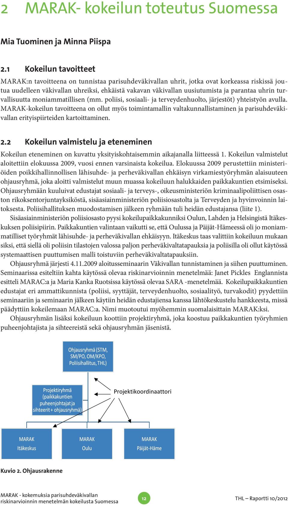 parantaa uhrin turvallisuutta moniammatillisen (mm. poliisi, sosiaali- ja terveydenhuolto, järjestöt) yhteistyön avulla.