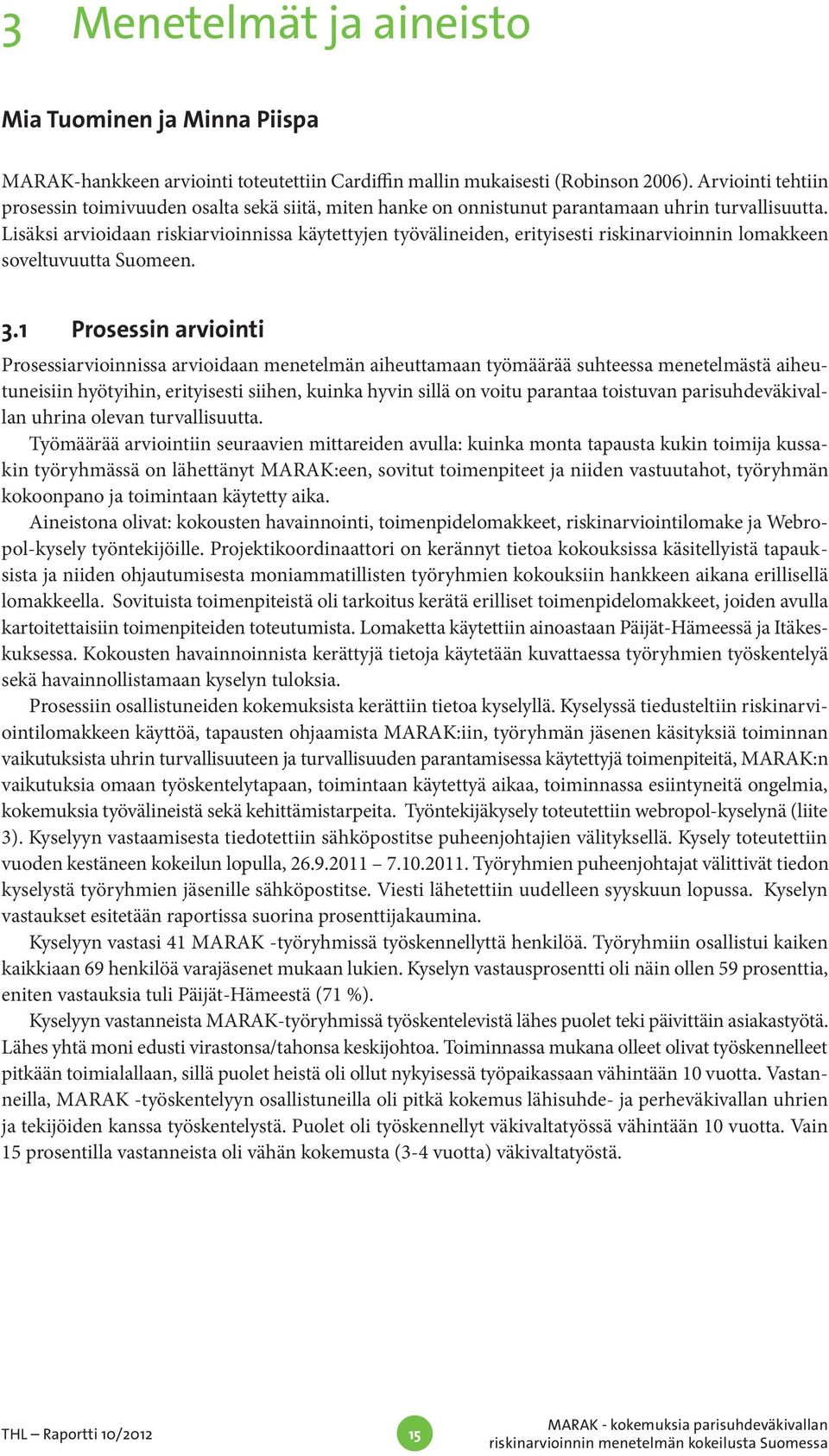 Lisäksi arvioidaan riskiarvioinnissa käytettyjen työvälineiden, erityisesti riskinarvioinnin lomakkeen soveltuvuutta Suomeen. 3.