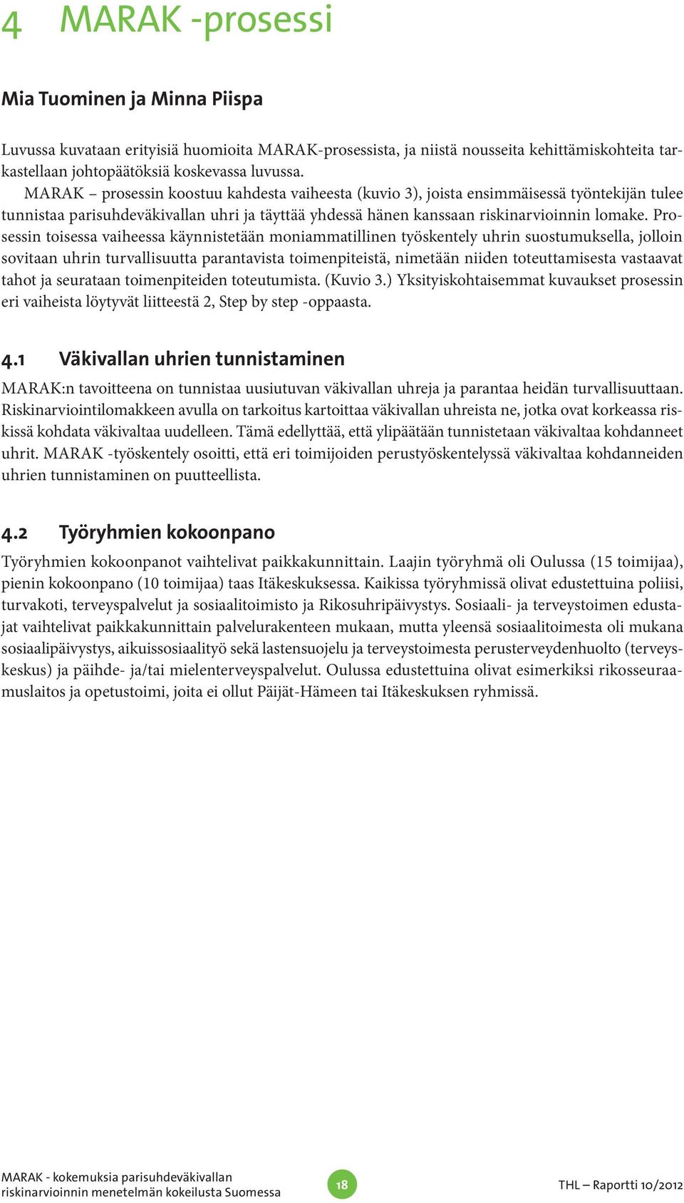 Prosessin toisessa vaiheessa käynnistetään moniammatillinen työskentely uhrin suostumuksella, jolloin sovitaan uhrin turvallisuutta parantavista toimenpiteistä, nimetään niiden toteuttamisesta