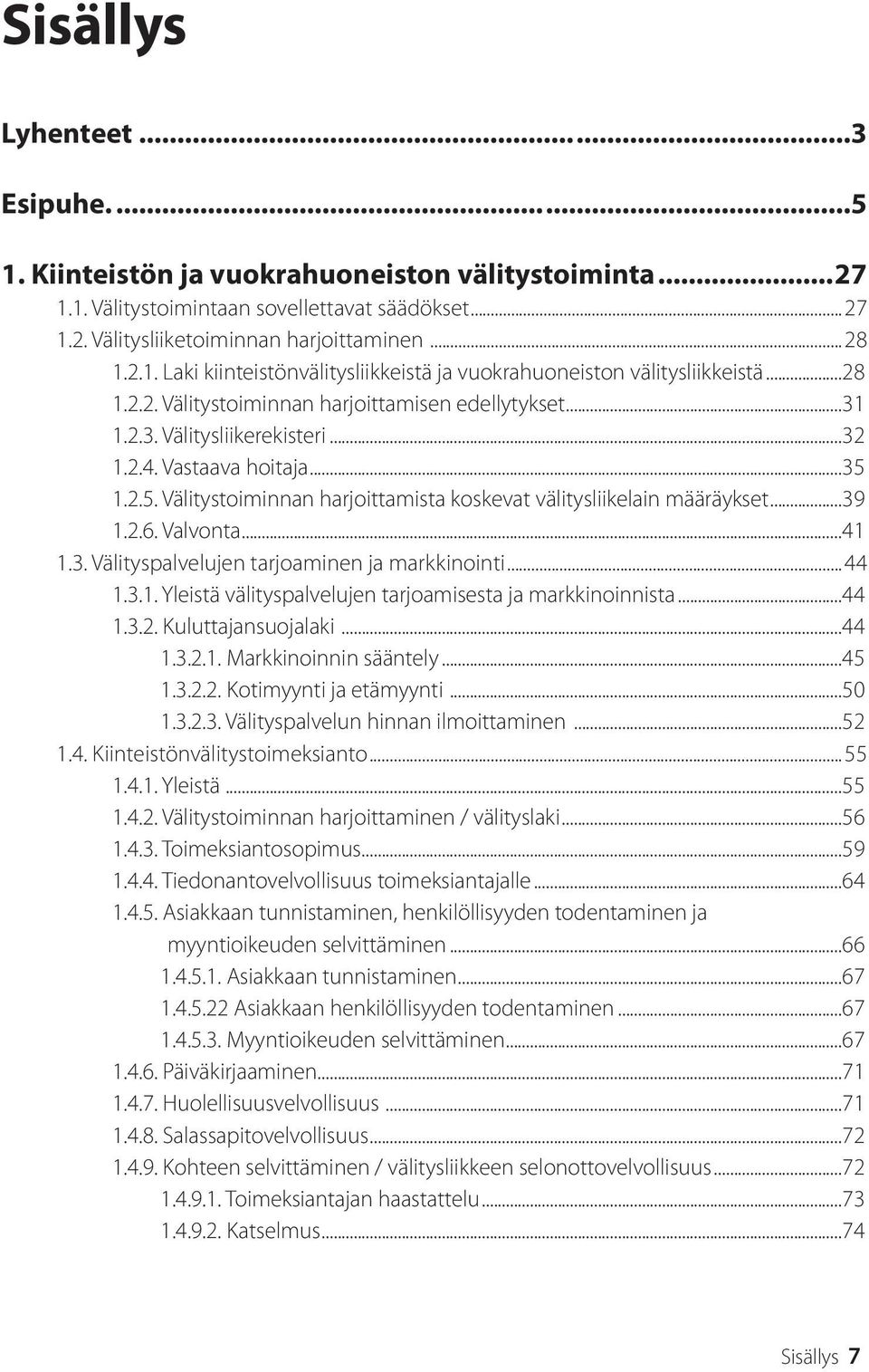 ..39 1.2.6. Valvonta...41 1.3. Välityspalvelujen tarjoaminen ja markkinointi...44 1.3.1. Yleistä välityspalvelujen tarjoamisesta ja markkinoinnista...44 1.3.2. Kuluttajansuojalaki...44 1.3.2.1. Markkinoinnin sääntely.