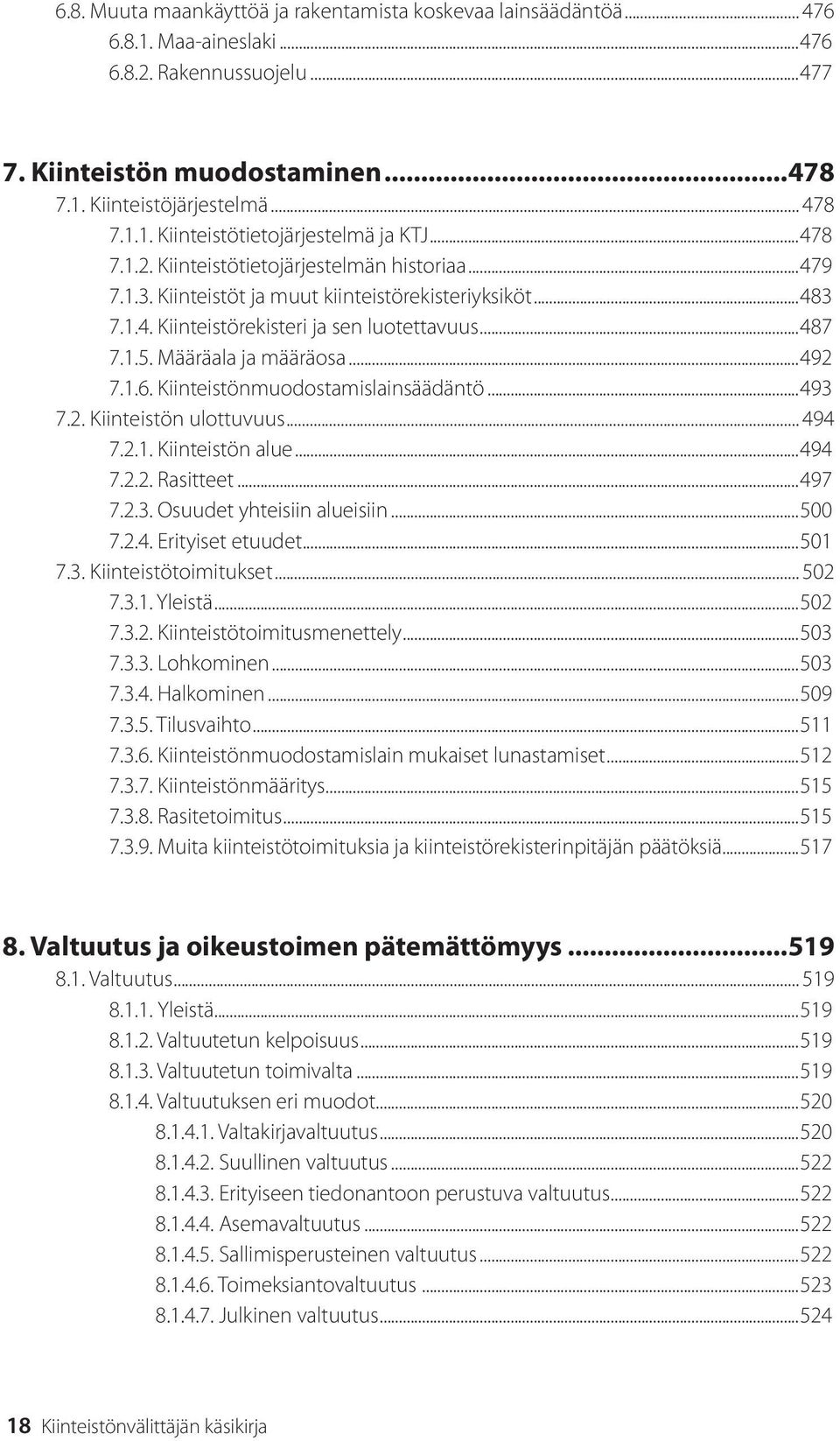 ..492 7.1.6. Kiinteistönmuodostamislainsäädäntö...493 7.2. Kiinteistön ulottuvuus... 494 7.2.1. Kiinteistön alue...494 7.2.2. Rasitteet...497 7.2.3. Osuudet yhteisiin alueisiin...500 7.2.4. Erityiset etuudet.