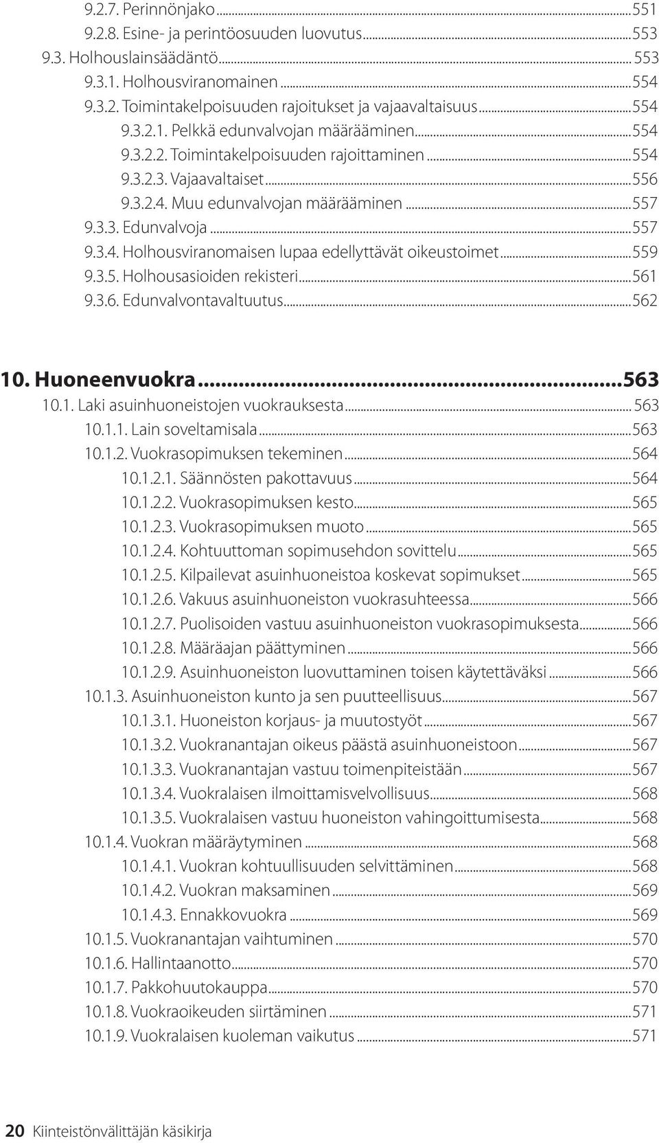 ..557 9.3.4. Holhousviranomaisen lupaa edellyttävät oikeustoimet...559 9.3.5. Holhousasioiden rekisteri...561 9.3.6. Edunvalvontavaltuutus...562 10. Huoneenvuokra...563 10.1. Laki asuinhuoneistojen vuokrauksesta.