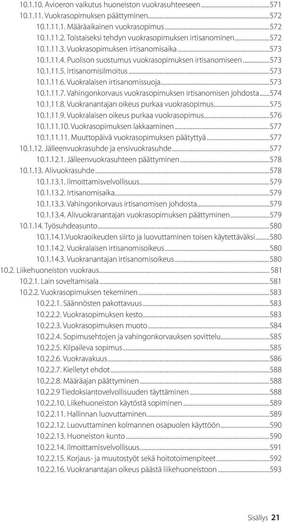 Vuokralaisen irtisanomissuoja...573 10.1.11.7. Vahingonkorvaus vuokrasopimuksen irtisanomisen johdosta...574 10.1.11.8. Vuokranantajan oikeus purkaa vuokrasopimus...575 10.1.11.9.