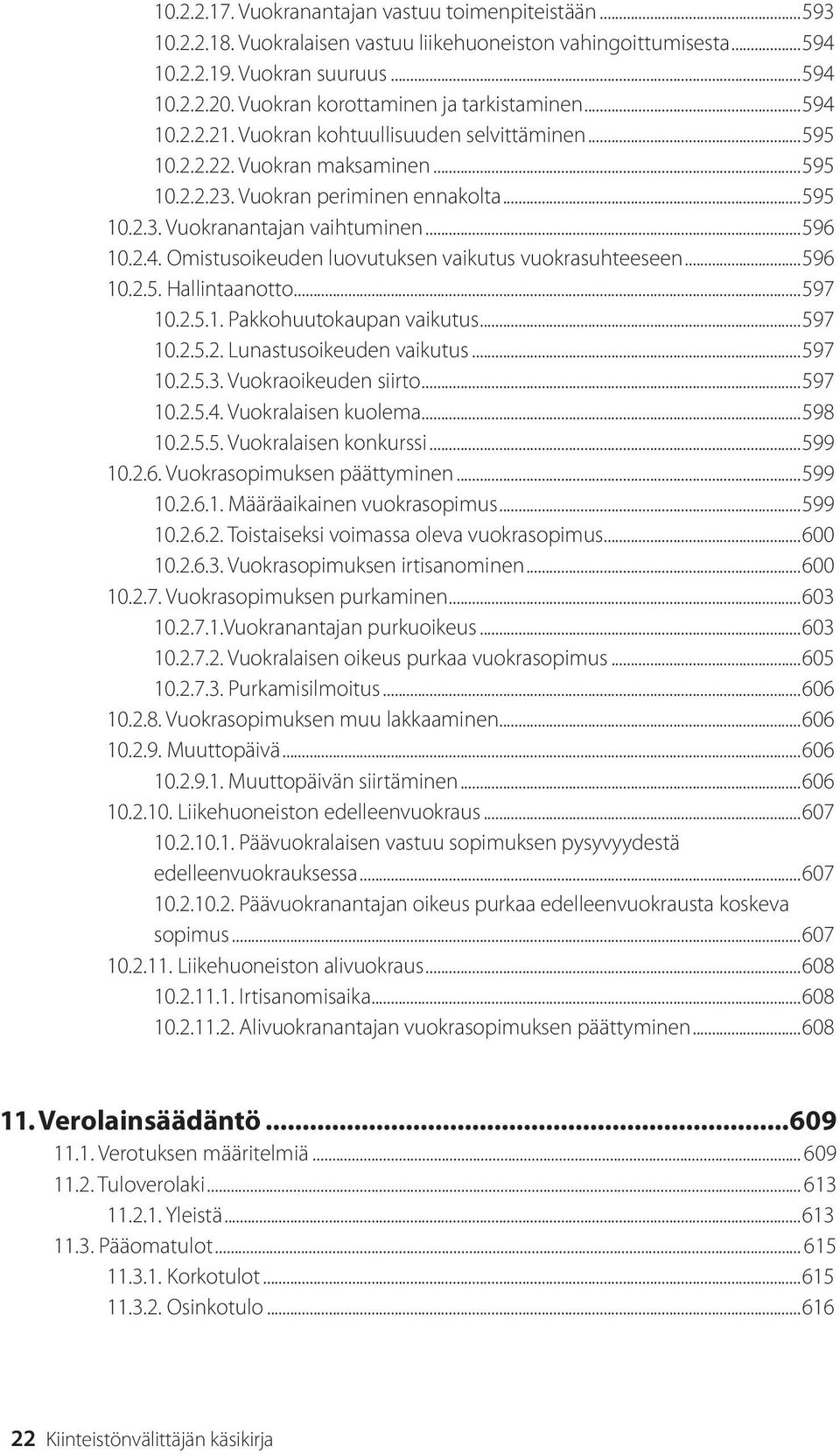 ..596 10.2.4. Omistusoikeuden luovutuksen vaikutus vuokrasuhteeseen...596 10.2.5. Hallintaanotto...597 10.2.5.1. Pakkohuutokaupan vaikutus...597 10.2.5.2. Lunastusoikeuden vaikutus...597 10.2.5.3.