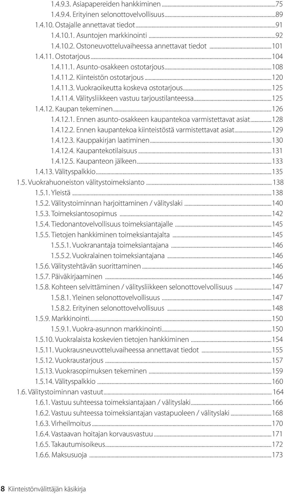 Vuokraoikeutta koskeva ostotarjous...125 1.4.11.4. Välitysliikkeen vastuu tarjoustilanteessa...125 1.4.12. Kaupan tekeminen...126 1.4.12.1. Ennen asunto-osakkeen kaupantekoa varmistettavat asiat.