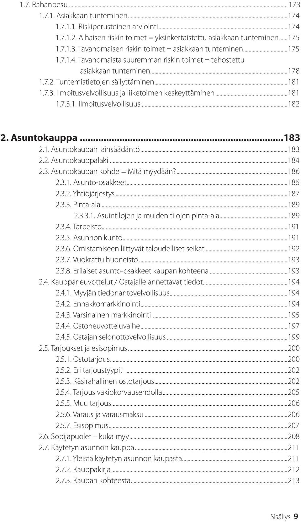 ..182 2. Asuntokauppa...183 2.1. Asuntokaupan lainsäädäntö...183 2.2. Asuntokauppalaki...184 2.3. Asuntokaupan kohde = Mitä myydään?...186 2.3.1. Asunto-osakkeet...186 2.3.2. Yhtiöjärjestys...187 2.3.3. Pinta-ala.