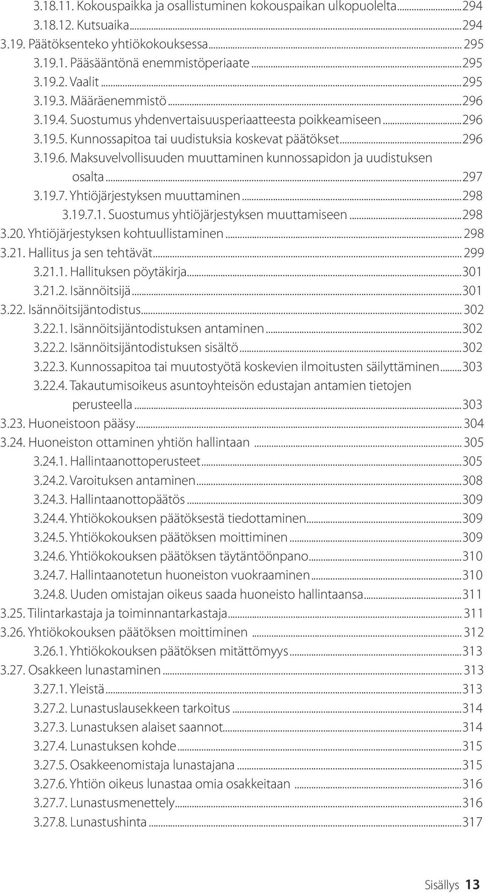 ..297 3.19.7. Yhtiöjärjestyksen muuttaminen...298 3.19.7.1. Suostumus yhtiöjärjestyksen muuttamiseen...298 3.20. Yhtiöjärjestyksen kohtuullistaminen... 298 3.21. Hallitus ja sen tehtävät... 299 3.21.1. Hallituksen pöytäkirja.